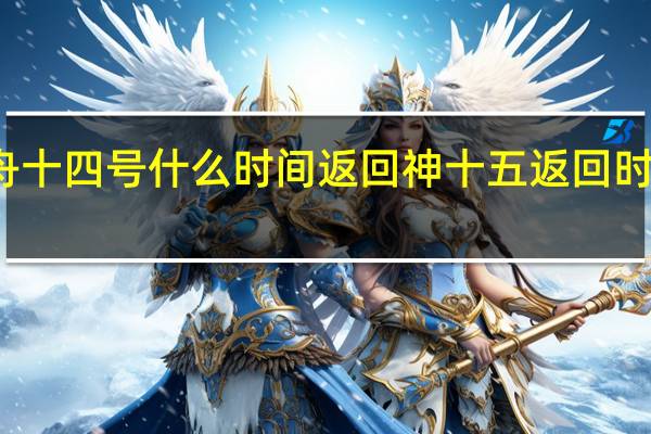 神舟十四号什么时间返回 神十五返回时间及地点