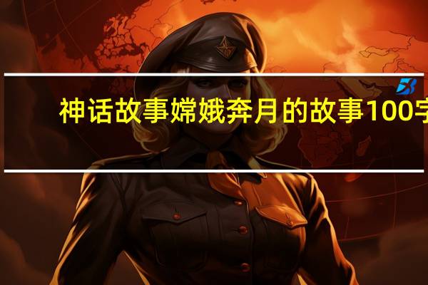 神话故事嫦娥奔月的故事100字（嫦娥奔月的故事100字）