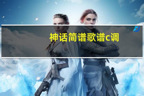 神话简谱歌谱c调（神话简谱歌谱）