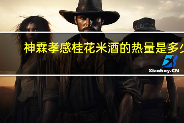 神 霖 孝感桂花米酒的热量是多少