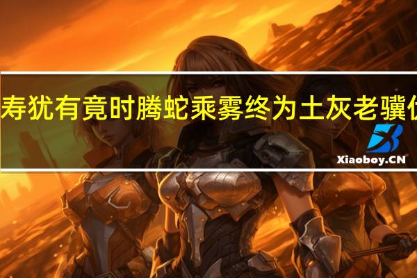 神龟虽寿犹有竟时腾蛇乘雾终为土灰老骥伏枥志在千里