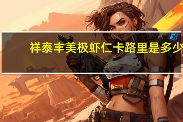 祥泰丰 美极虾仁卡路里是多少