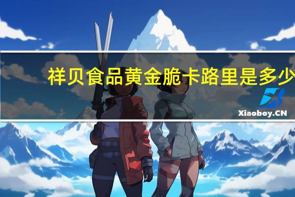 祥贝食品 黄金脆卡路里是多少