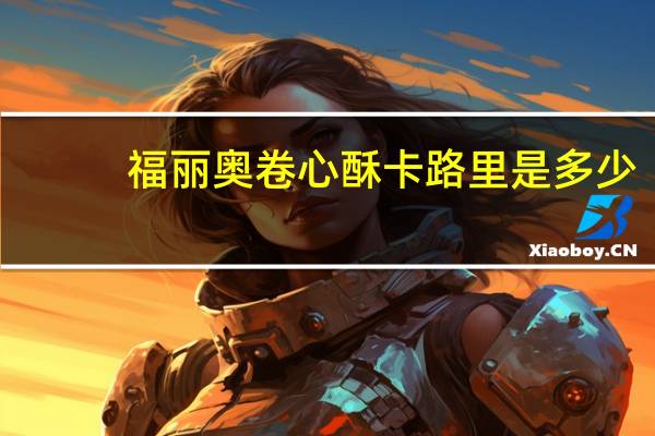 福丽奥 卷心酥卡路里是多少
