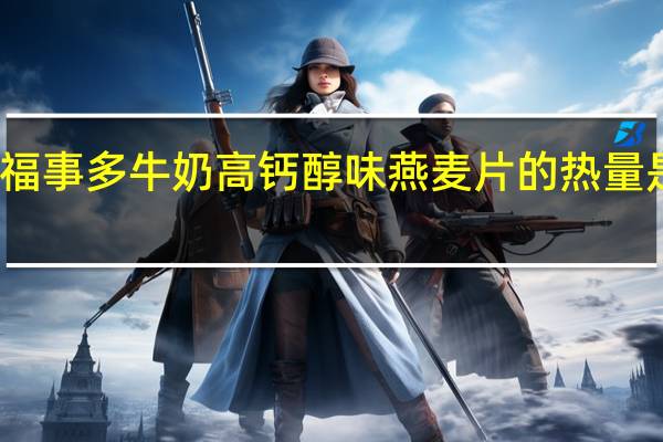福事多 牛奶高钙醇味燕麦片的热量是多少