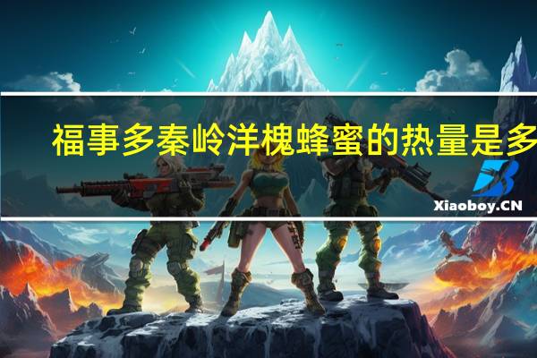 福事多 秦岭洋槐蜂蜜的热量是多少