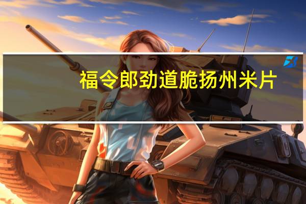 福令郎 劲道脆扬州米片 (香辣味)卡路里是多少