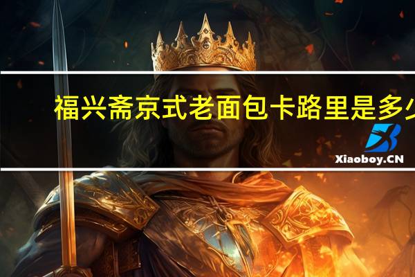 福兴斋 京式老面包卡路里是多少