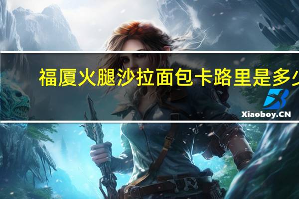 福厦 火腿沙拉面包卡路里是多少