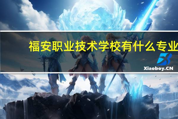 福安职业技术学校有什么专业