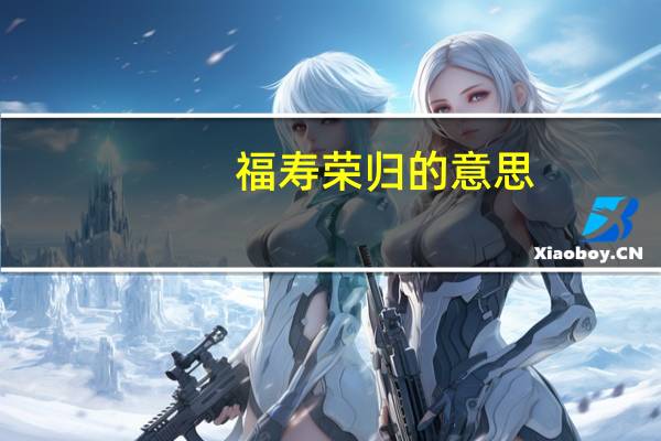 福寿荣归的意思