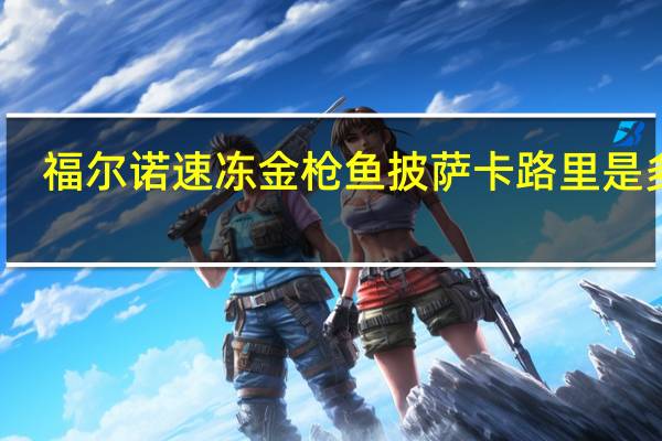 福尔诺 速冻金枪鱼披萨卡路里是多少