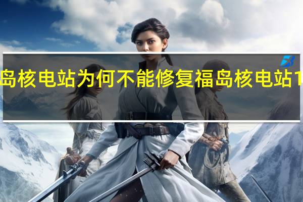 福岛核电站为何不能修复 福岛核电站12年对比
