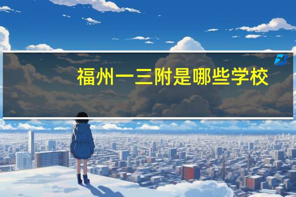 福州一三附是哪些学校