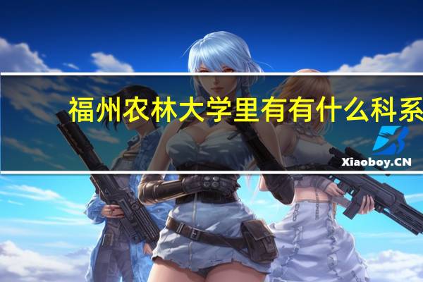 福州农林大学里有有什么科系
