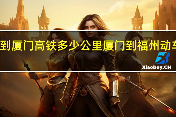 福州到厦门高铁多少公里 厦门到福州动车组时刻表