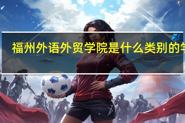 福州外语外贸学院是什么类别的学校
