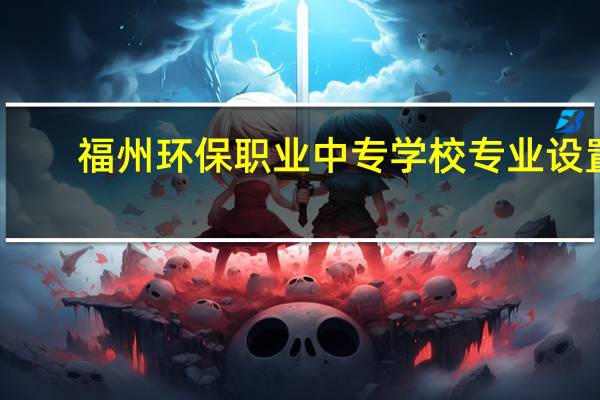 福州环保职业中专学校专业设置
