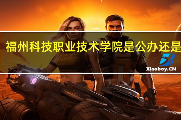 福州科技职业技术学院是公办还是民办