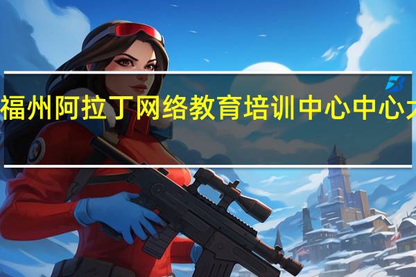 福州阿拉丁网络教育培训中心中心大事件