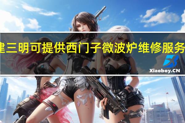 福建三明可提供西门子微波炉维修服务地址在哪