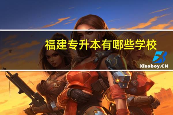 福建专升本有哪些学校