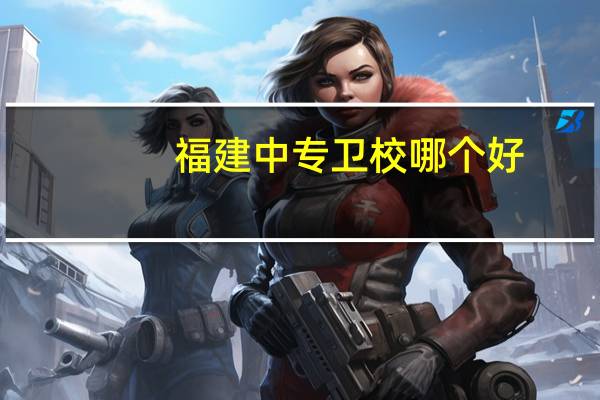 福建中专卫校哪个好