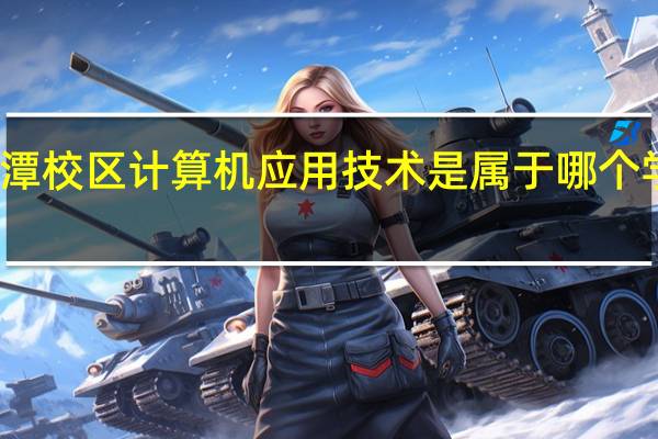 福建信息职业技术学院平潭校区计算机应用技术是属于哪个学院或系 福建信息职业技术学院