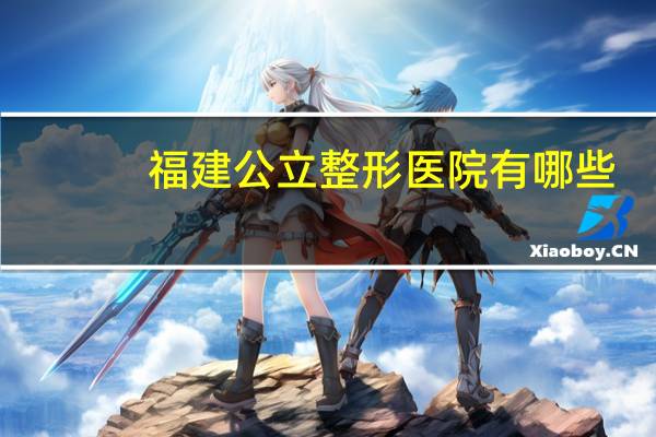 福建公立整形医院有哪些？福州星悦整形是正规医院吗