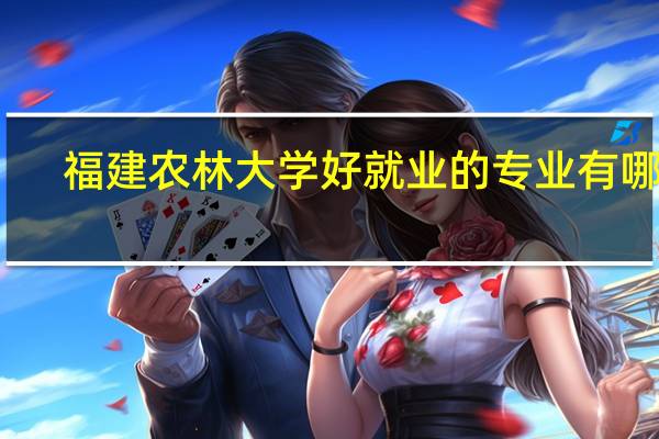 福建农林大学好就业的专业有哪些