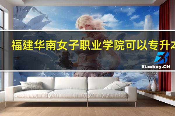 福建华南女子职业学院可以专升本吗
