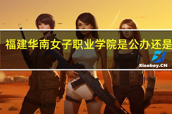 福建华南女子职业学院是公办还是民办