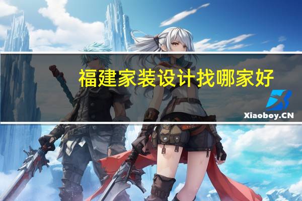 福建家装设计找哪家好