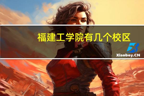 福建工学院有几个校区