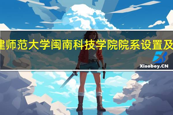 福建师范大学闽南科技学院院系设置及专业介绍