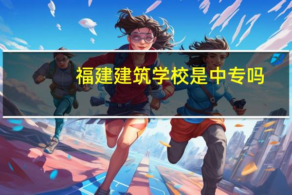 福建建筑学校是中专吗
