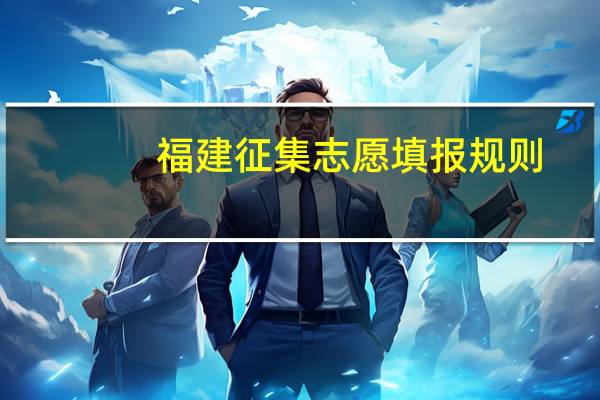 福建征集志愿填报规则