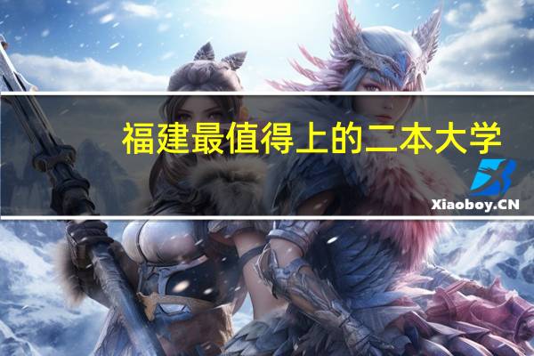 福建最值得上的二本大学