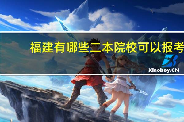 福建有哪些二本院校可以报考