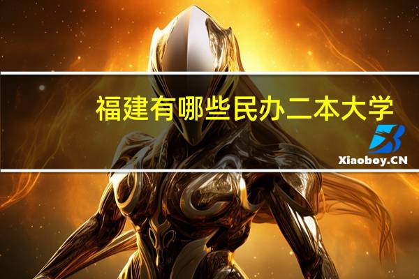 福建有哪些民办二本大学
