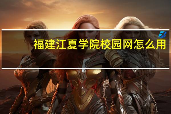 福建江夏学院校园网怎么用