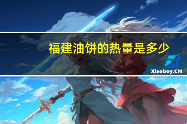 福建油饼的热量是多少