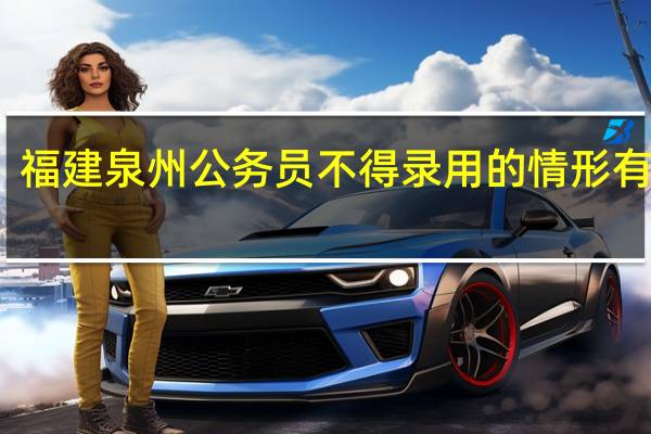 福建泉州公务员不得录用的情形有哪些