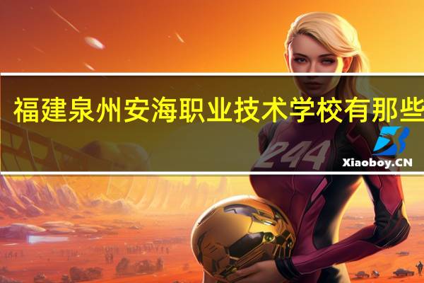 福建泉州安海职业技术学校有那些专业