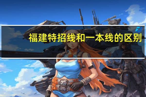福建特招线和一本线的区别