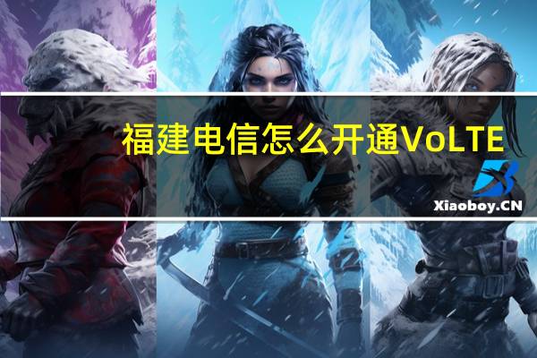 福建电信怎么开通VoLTE
