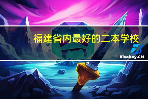 福建省内最好的二本学校