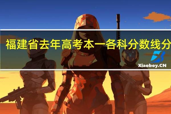 福建省去年高考本一各科分数线分数线