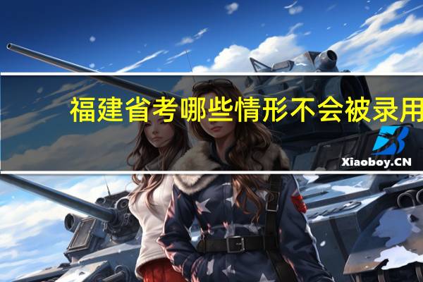 福建省考哪些情形不会被录用