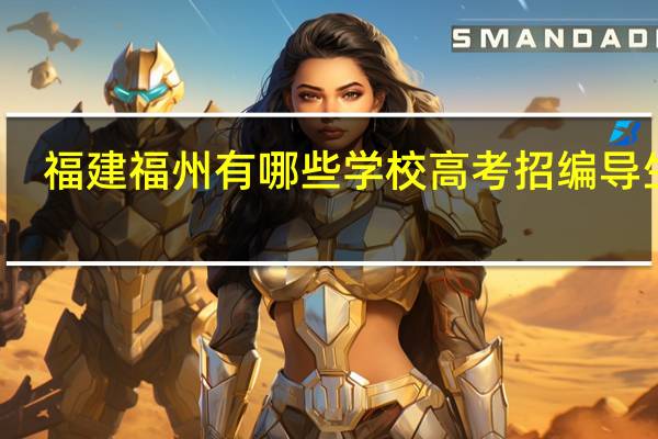 福建福州有哪些学校高考招编导生的
